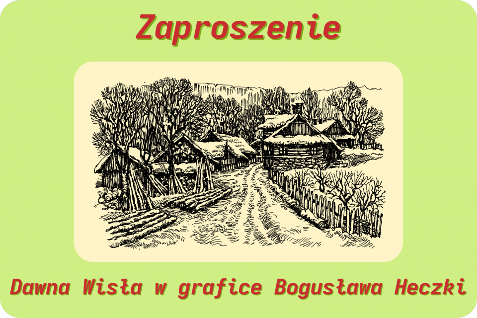 Zaproszenie na wystawę "Dawna Wisła w grafice Bogusława Heczki"